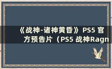 《战神-诸神黄昏》 PS5 官方预告片（PS5 战神Ragnarok）